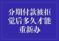 分期付款被拒后的重新申请策略：心态调整与时间规划