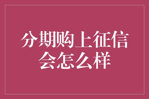 分期购上征信会怎么样