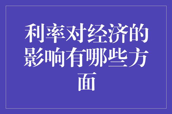 利率对经济的影响有哪些方面