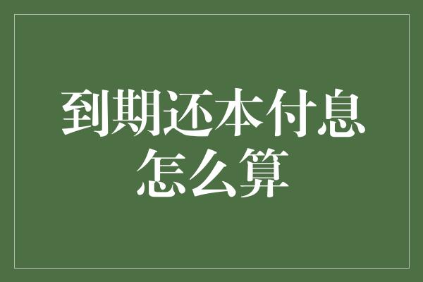 到期还本付息怎么算