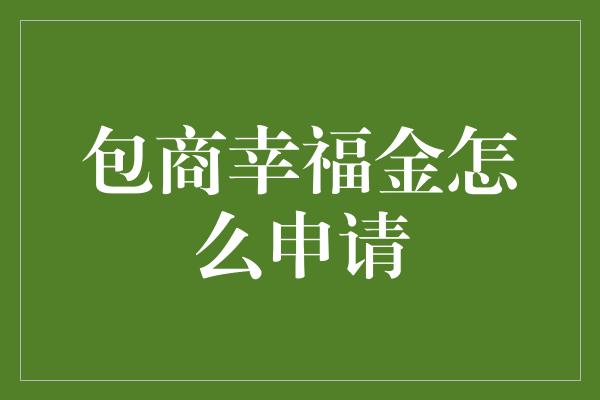 包商幸福金怎么申请