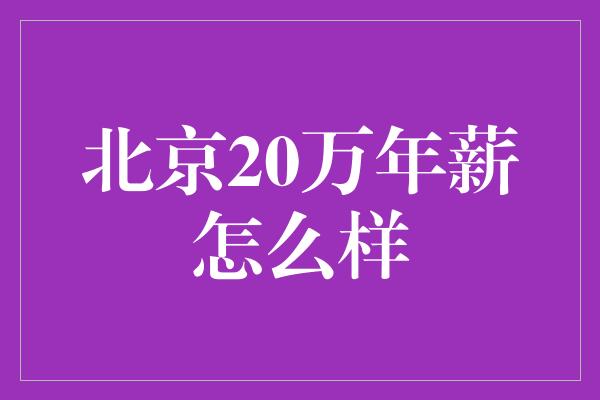 北京20万年薪怎么样