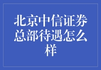 北京中信证券总部待遇究竟如何？