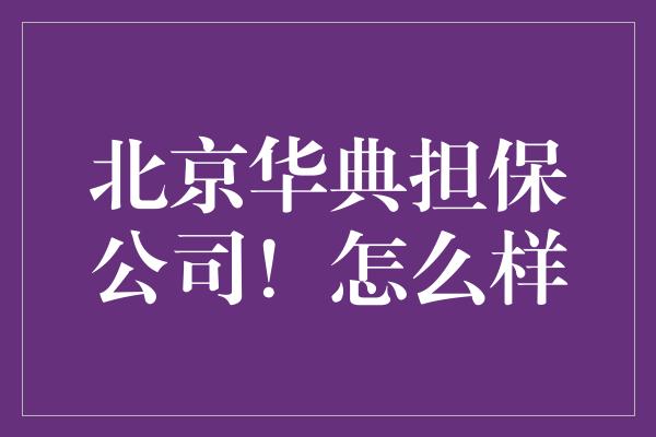 北京华典担保公司！怎么样