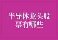 半导体行业龙头公司股票分析：找出最具投资价值的未来之星