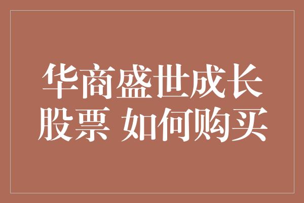 华商盛世成长股票 如何购买