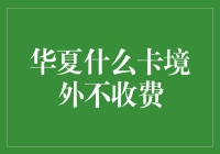 华夏银行免收境外手续费的秘密武器