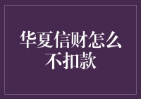 华夏信财为何迟迟未扣款？剖析背后原因与应对策略