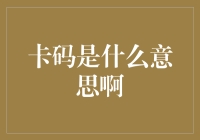 卡码是什么意思啊？——揭秘那些不为人知的生活小知识