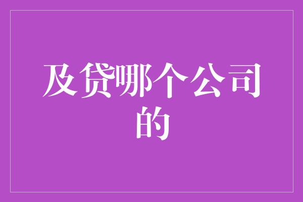 及贷哪个公司的