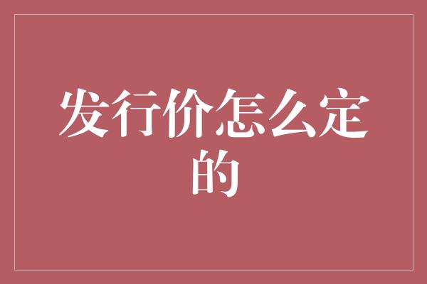 发行价怎么定的