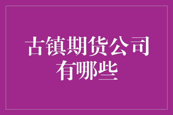 古镇期货公司有哪些