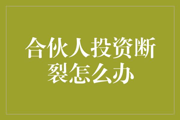 合伙人投资断裂怎么办