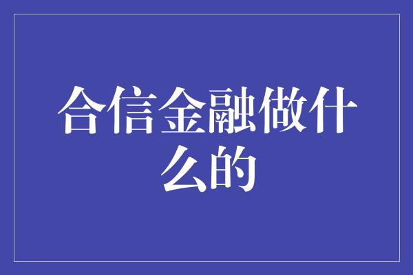 合信金融做什么的