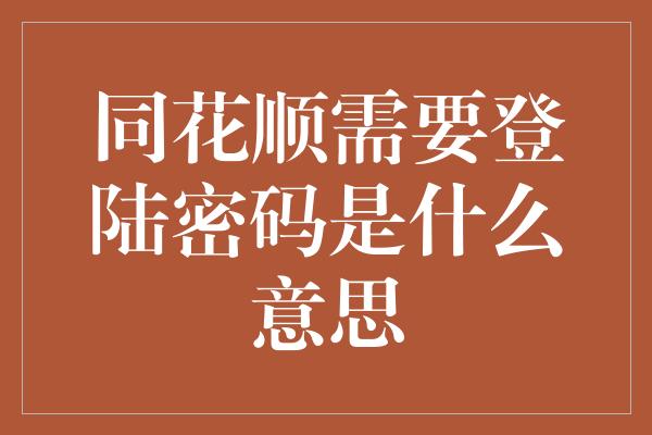 同花顺需要登陆密码是什么意思