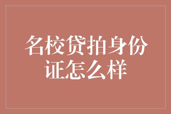 名校贷拍身份证怎么样