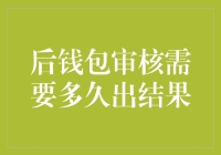 后钱包审核需要多久出结果？揭秘审核流程背后的神秘面纱