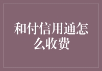 和付信用通如何收费：全面解析