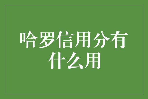 哈罗信用分有什么用