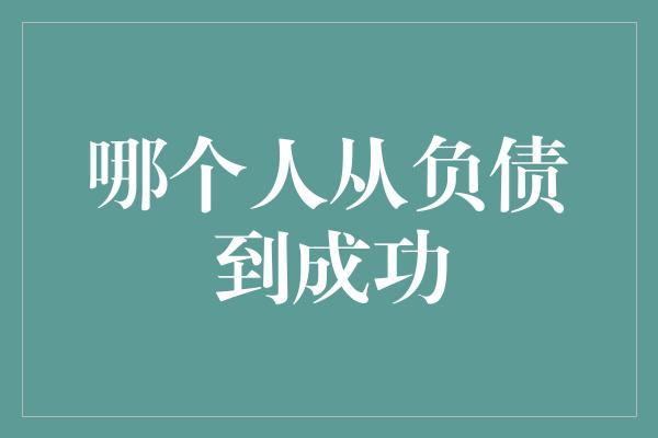 哪个人从负债到成功