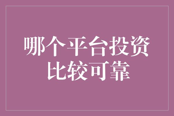 哪个平台投资比较可靠