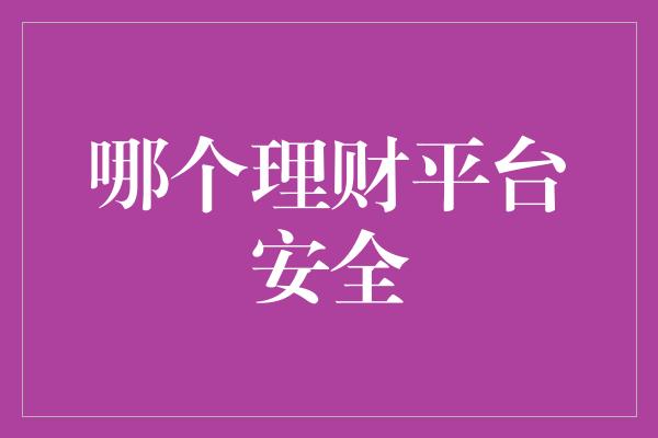 哪个理财平台安全