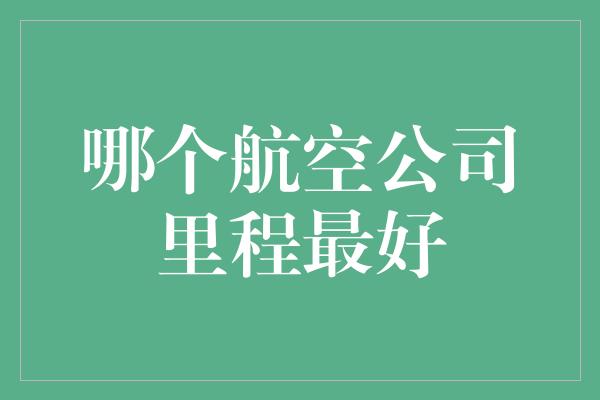 哪个航空公司里程最好