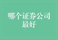 哪个证券公司最好：多维度比较与选择解析