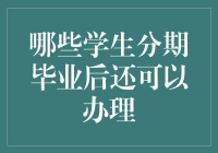 嘿！你知道吗？这些学生分期毕业后还能办！