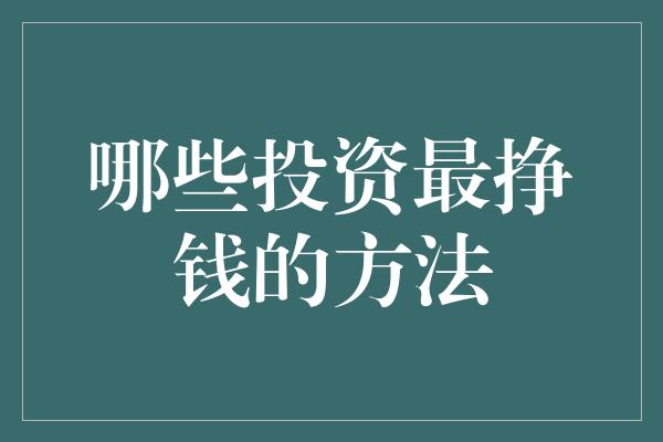 哪些投资最挣钱的方法