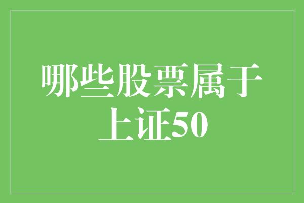 哪些股票属于上证50