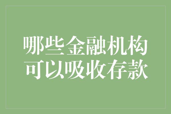 哪些金融机构可以吸收存款