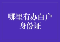 当白户不再是形容词：如何合法办出一张白户身份证？