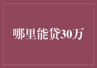 哪里能贷到30万：金融机构对比分析