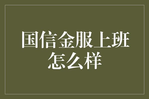 国信金服上班怎么样