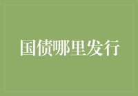 国债去哪儿发行？国债发行指南：四个不务正业的地方