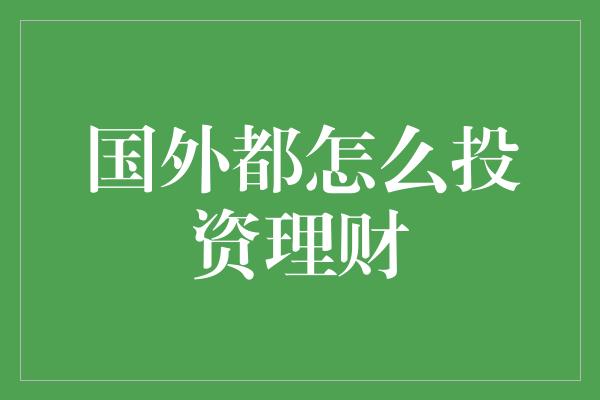 国外都怎么投资理财