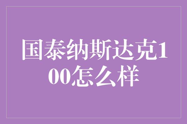 国泰纳斯达克100怎么样