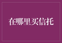 信托产品投资指南：寻找优质信托产品与购买渠道