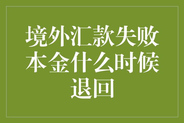 境外汇款失败本金什么时候退回