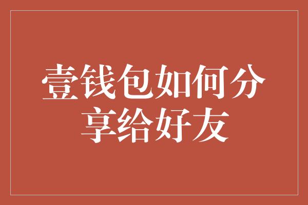 壹钱包如何分享给好友