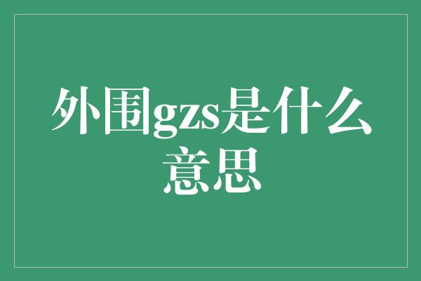 外围gzs是什么意思