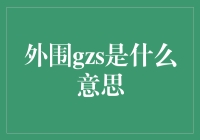 外围gzs是什么意思？原来是一场编程界的误会！