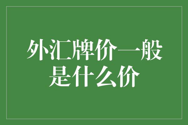 外汇牌价一般是什么价