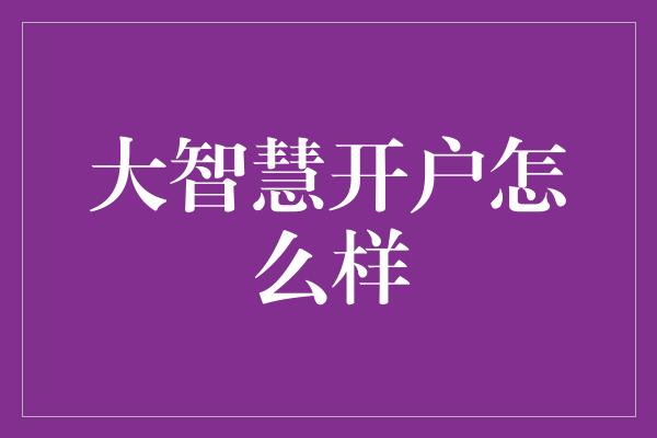 大智慧开户怎么样