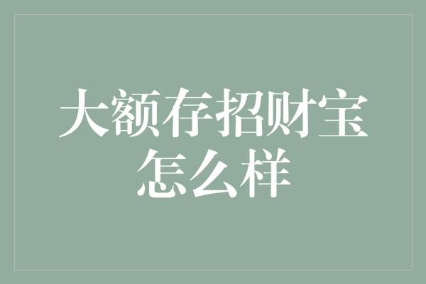 大额存招财宝怎么样