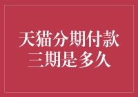 天猫分期付款三期是多久？探索分期付款的奥秘