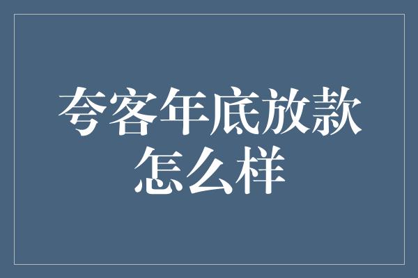 夸客年底放款怎么样