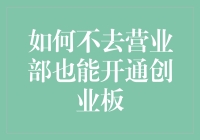 如何在家通过线上渠道开通创业板的全流程解析