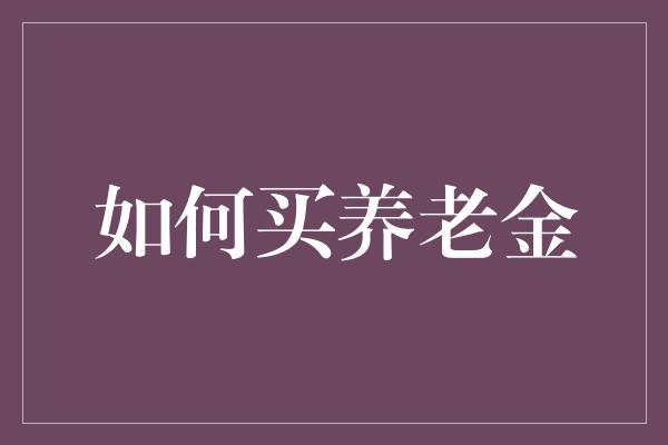 如何买养老金